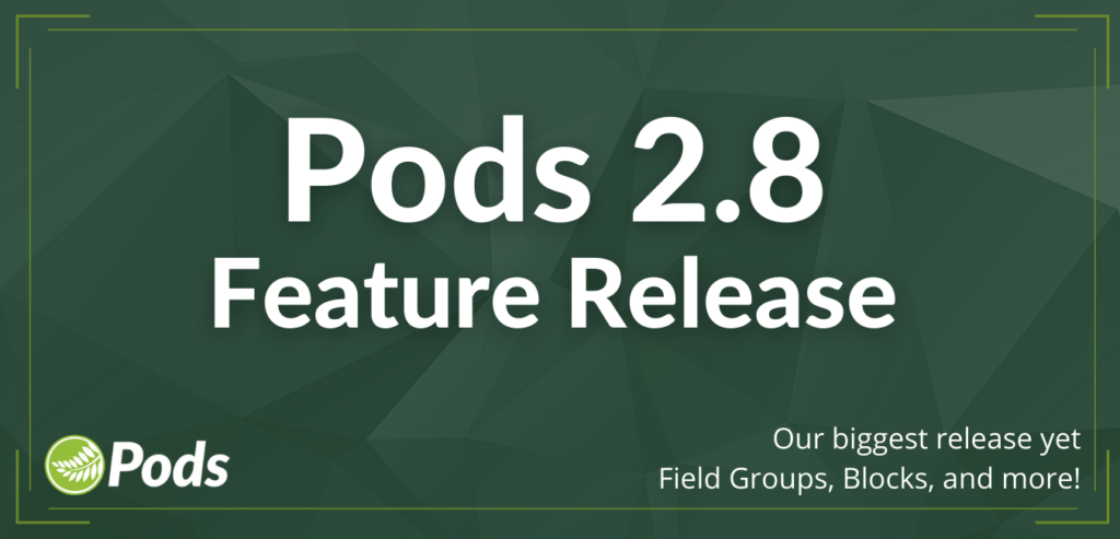 Pods 2.8 Feature Release - Our biggest release yet - Field Groups, Blocks, and more!