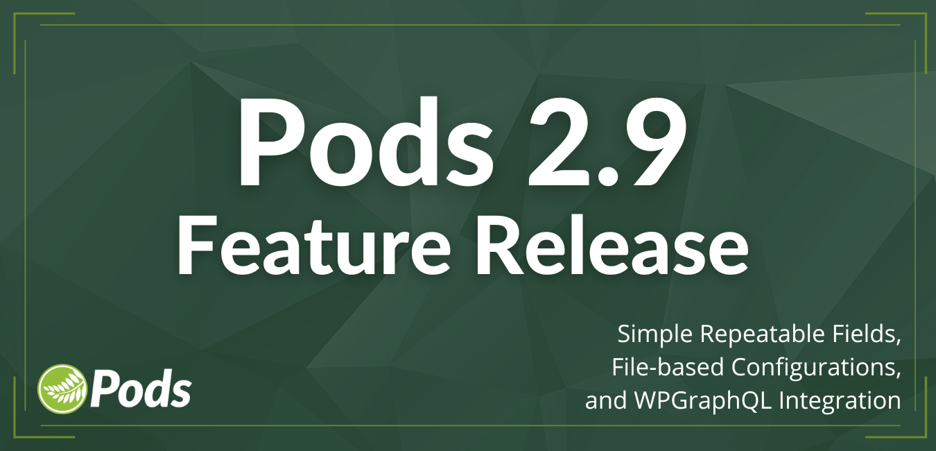 Pods 2.9 Feature Release - Simple Repeatable Fields, File-based Configurations, and WPGraphQL Integration